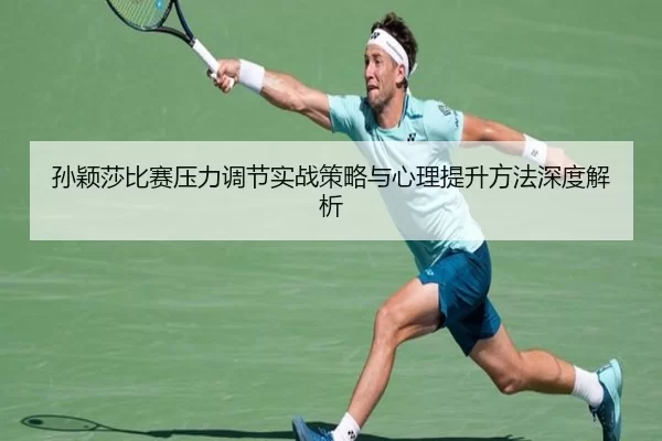 孙颖莎比赛压力调节实战策略与心理提升方法深度解析